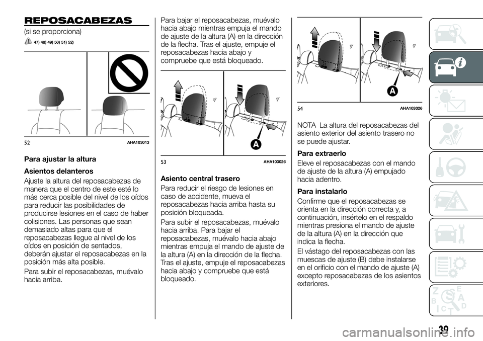 FIAT FULLBACK 2018  Manual de Empleo y Cuidado (in Spanish) REPOSACABEZAS
(si se proporciona)
47) 48) 49) 50) 51) 52)
Para ajustar la altura
Asientos delanteros
Ajuste la altura del reposacabezas de
manera que el centro de este esté lo
más cerca posible del 