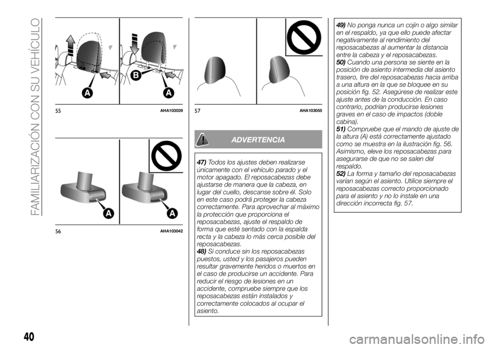 FIAT FULLBACK 2018  Manual de Empleo y Cuidado (in Spanish) ADVERTENCIA
47)Todos los ajustes deben realizarse
únicamente con el vehículo parado y el
motor apagado. El reposacabezas debe
ajustarse de manera que la cabeza, en
lugar del cuello, descanse sobre 