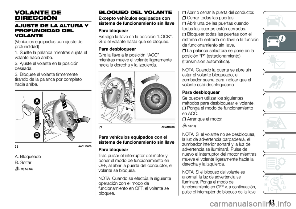 FIAT FULLBACK 2018  Manual de Empleo y Cuidado (in Spanish) VOLANTE DE
DIRECCIÓN
AJUSTE DE LA ALTURA Y
PROFUNDIDAD DEL
VOLANTE
(Vehículos equipados con ajuste de
profundidad)
1. Suelte la palanca mientras sujeta el
volante hacia arriba.
2. Ajuste el volante 