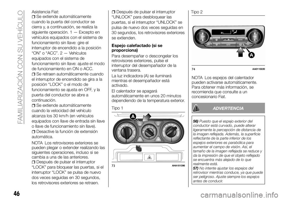 FIAT FULLBACK 2018  Manual de Empleo y Cuidado (in Spanish) Asistencia Fiat:Se extiende automáticamente
cuando la puerta del conductor se
cierra y, a continuación, se realiza la
siguiente operación. 1 — Excepto en
vehículos equipados con el sistema de
fu