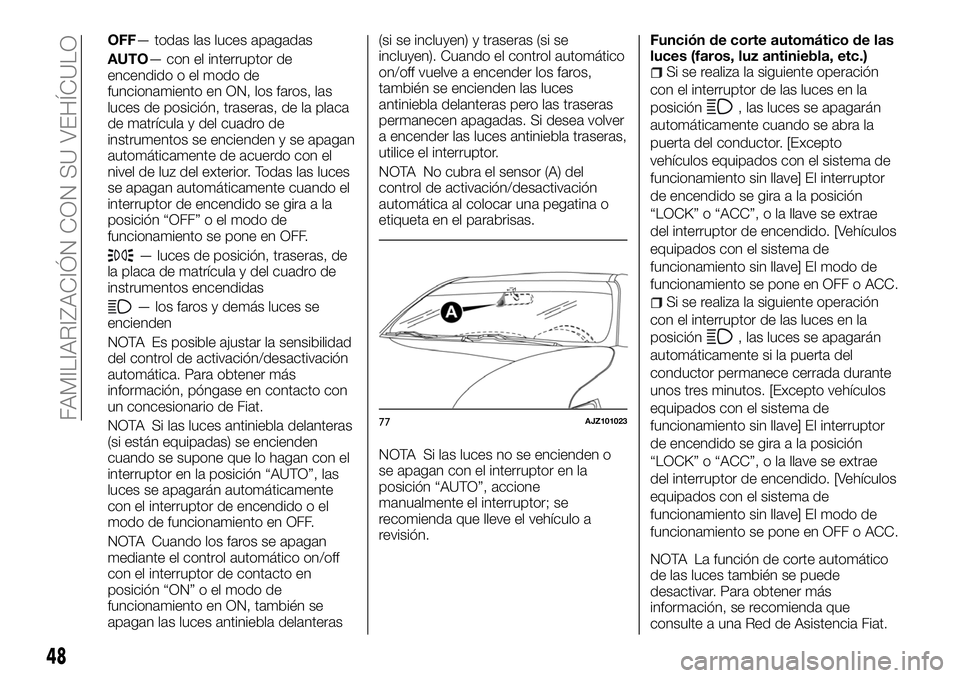 FIAT FULLBACK 2018  Manual de Empleo y Cuidado (in Spanish) OFF— todas las luces apagadas
AUTO— con el interruptor de
encendido o el modo de
funcionamiento en ON, los faros, las
luces de posición, traseras, de la placa
de matrícula y del cuadro de
instru