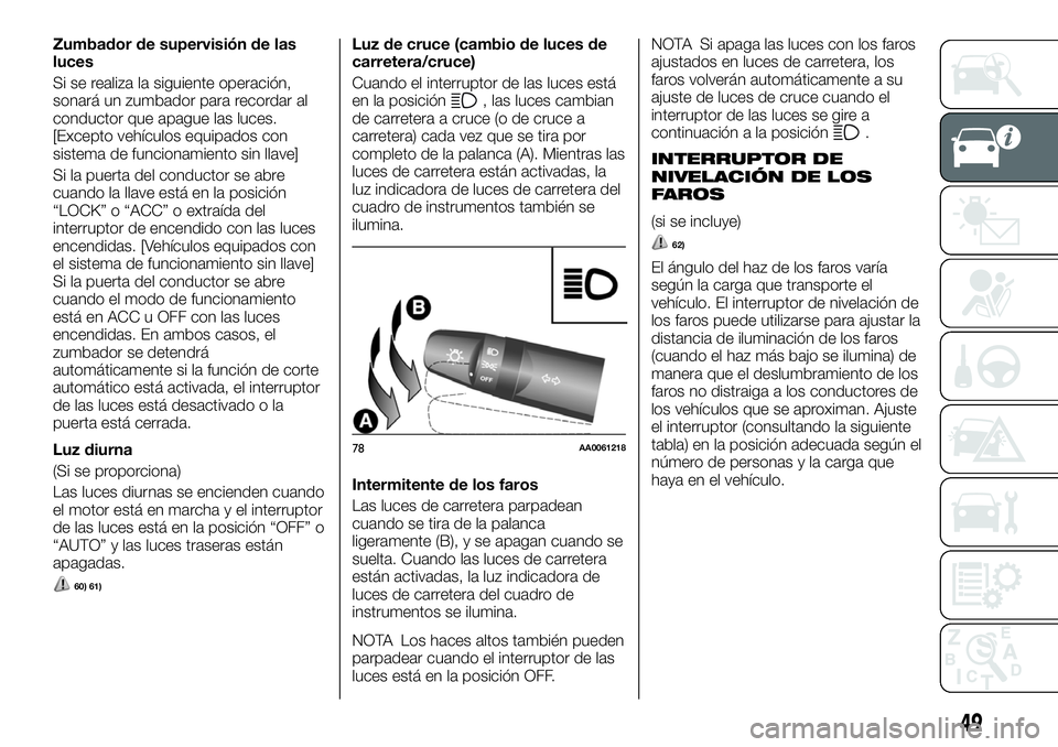 FIAT FULLBACK 2018 Manual de Empleo y Cuidado (in Spanish) Zumbador de supervisión de las
luces
Si se realiza la siguiente operación,
sonará un zumbador para recordar al
conductor que apague las luces.
[Excepto vehículos equipados con
sistema de funcionam FIAT FULLBACK 2018 Manual de Empleo y Cuidado (in Spanish) Zumbador de supervisión de las
luces
Si se realiza la siguiente operación,
sonará un zumbador para recordar al
conductor que apague las luces.
[Excepto vehículos equipados con
sistema de funcionam