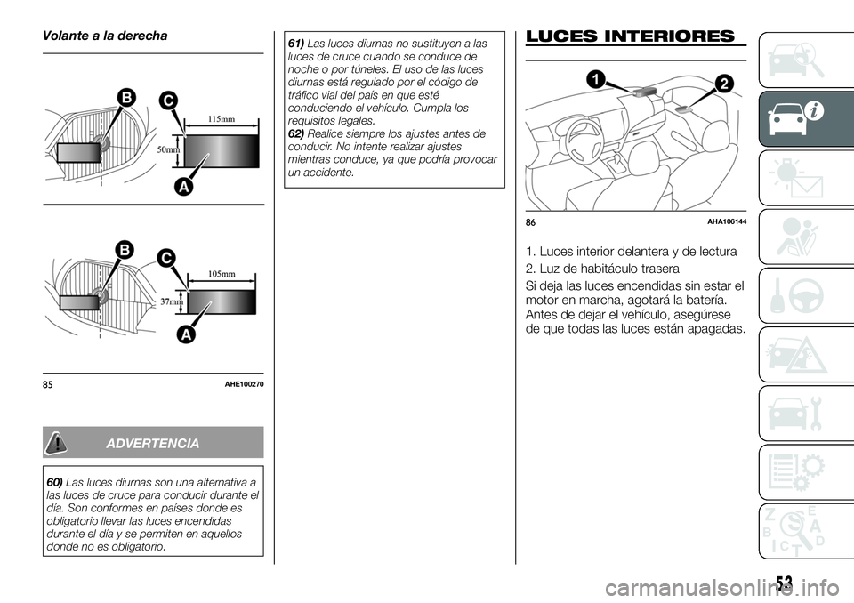 FIAT FULLBACK 2018 Manual de Empleo y Cuidado (in Spanish) Volante a la derecha
ADVERTENCIA
60)Las luces diurnas son una alternativa a
las luces de cruce para conducir durante el
día. Son conformes en países donde es
obligatorio llevar las luces encendidas
FIAT FULLBACK 2018 Manual de Empleo y Cuidado (in Spanish) Volante a la derecha
ADVERTENCIA
60)Las luces diurnas son una alternativa a
las luces de cruce para conducir durante el
día. Son conformes en países donde es
obligatorio llevar las luces encendidas