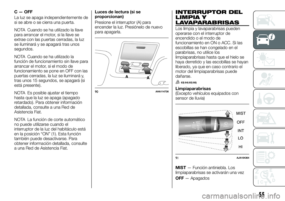 FIAT FULLBACK 2018 Manual de Empleo y Cuidado (in Spanish) C — OFF
La luz se apaga independientemente de
si se abre o se cierra una puerta.
NOTA Cuando se ha utilizado la llave
para arrancar el motor, si la llave se
extrae con las puertas cerradas, la luz
s FIAT FULLBACK 2018 Manual de Empleo y Cuidado (in Spanish) C — OFF
La luz se apaga independientemente de
si se abre o se cierra una puerta.
NOTA Cuando se ha utilizado la llave
para arrancar el motor, si la llave se
extrae con las puertas cerradas, la luz
s