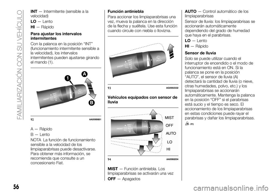 FIAT FULLBACK 2018  Manual de Empleo y Cuidado (in Spanish) INT— Intermitente (sensible a la
velocidad)
LO— Lento
HI— Rápido
Para ajustar los intervalos
intermitentes
Con la palanca en la posición “INT”
(funcionamiento intermitente sensible a
la ve