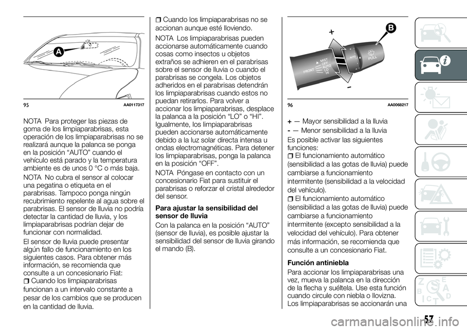 FIAT FULLBACK 2018  Manual de Empleo y Cuidado (in Spanish) NOTA Para proteger las piezas de
goma de los limpiaparabrisas, esta
operación de los limpiaparabrisas no se
realizará aunque la palanca se ponga
en la posición “AUTO” cuando el
vehículo está 