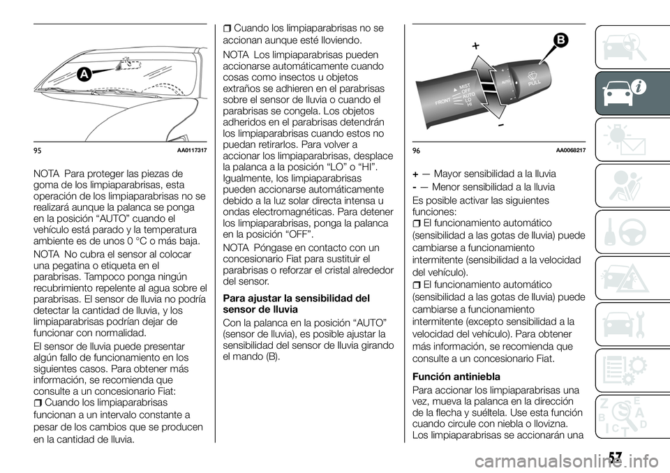 FIAT FULLBACK 2018 Manual de Empleo y Cuidado (in Spanish) NOTA Para proteger las piezas de
goma de los limpiaparabrisas, esta
operación de los limpiaparabrisas no se
realizará aunque la palanca se ponga
en la posición “AUTO” cuando el
vehículo está FIAT FULLBACK 2018 Manual de Empleo y Cuidado (in Spanish) NOTA Para proteger las piezas de
goma de los limpiaparabrisas, esta
operación de los limpiaparabrisas no se
realizará aunque la palanca se ponga
en la posición “AUTO” cuando el
vehículo está