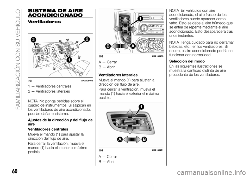 FIAT FULLBACK 2018 Manual de Empleo y Cuidado (in Spanish) SISTEMA DE AIRE
ACONDICIONADO
Ventiladores
1 — Ventiladores centrales
2 — Ventiladores laterales
NOTA No ponga bebidas sobre el
cuadro de instrumentos. Si salpican en
los ventiladores de aire acon FIAT FULLBACK 2018 Manual de Empleo y Cuidado (in Spanish) SISTEMA DE AIRE
ACONDICIONADO
Ventiladores
1 — Ventiladores centrales
2 — Ventiladores laterales
NOTA No ponga bebidas sobre el
cuadro de instrumentos. Si salpican en
los ventiladores de aire acon