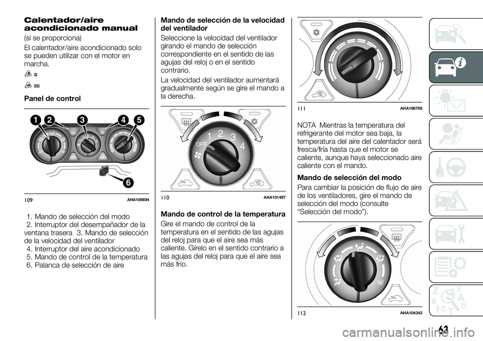 FIAT FULLBACK 2018 Manual de Empleo y Cuidado (in Spanish) Calentador/aire
acondicionado manual
(si se proporciona)
El calentador/aire acondicionado solo
se pueden utilizar con el motor en
marcha.
2)
22)
Panel de control
1. Mando de selección del modo
2. Int FIAT FULLBACK 2018 Manual de Empleo y Cuidado (in Spanish) Calentador/aire
acondicionado manual
(si se proporciona)
El calentador/aire acondicionado solo
se pueden utilizar con el motor en
marcha.
2)
22)
Panel de control
1. Mando de selección del modo
2. Int