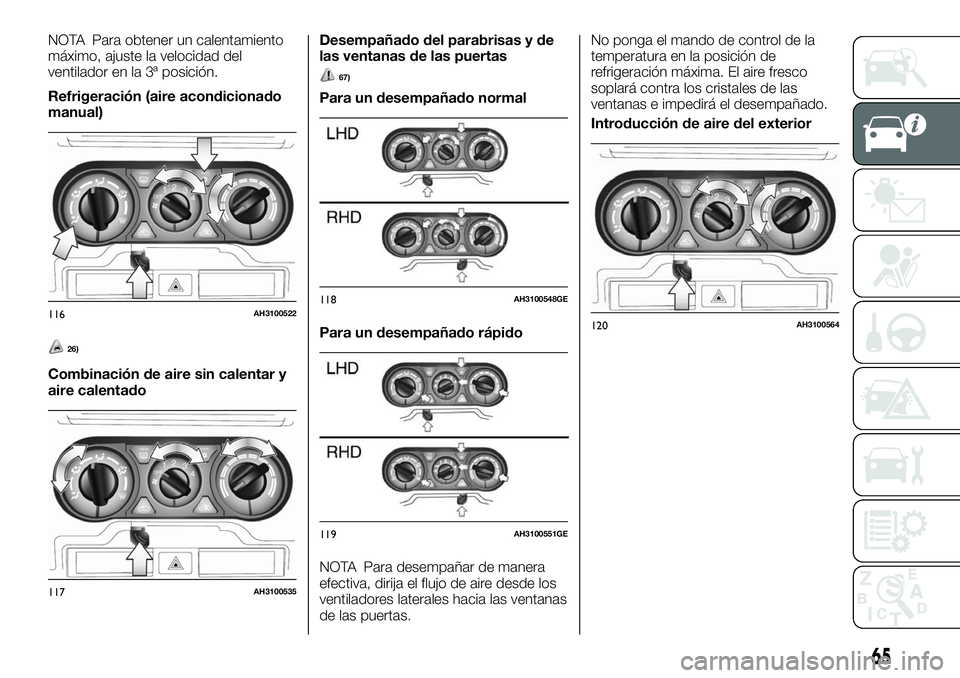 FIAT FULLBACK 2018 Manual de Empleo y Cuidado (in Spanish) NOTA Para obtener un calentamiento
máximo, ajuste la velocidad del
ventilador en la 3ª posición.
Refrigeración (aire acondicionado
manual)
26)
Combinación de aire sin calentar y
aire calentadoDes FIAT FULLBACK 2018 Manual de Empleo y Cuidado (in Spanish) NOTA Para obtener un calentamiento
máximo, ajuste la velocidad del
ventilador en la 3ª posición.
Refrigeración (aire acondicionado
manual)
26)
Combinación de aire sin calentar y
aire calentadoDes