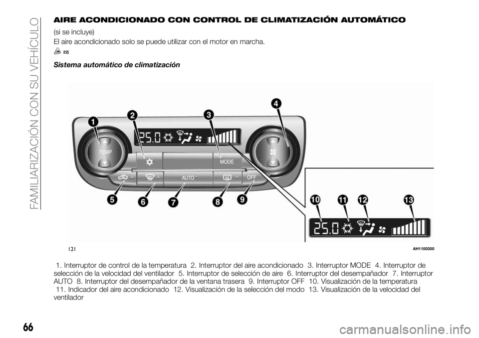 FIAT FULLBACK 2018 Manual de Empleo y Cuidado (in Spanish) AIRE ACONDICIONADO CON CONTROL DE CLIMATIZACIÓN AUTOMÁTICO
(si se incluye)
El aire acondicionado solo se puede utilizar con el motor en marcha.
22)
Sistema automático de climatización
1. Interrupt FIAT FULLBACK 2018 Manual de Empleo y Cuidado (in Spanish) AIRE ACONDICIONADO CON CONTROL DE CLIMATIZACIÓN AUTOMÁTICO
(si se incluye)
El aire acondicionado solo se puede utilizar con el motor en marcha.
22)
Sistema automático de climatización
1. Interrupt