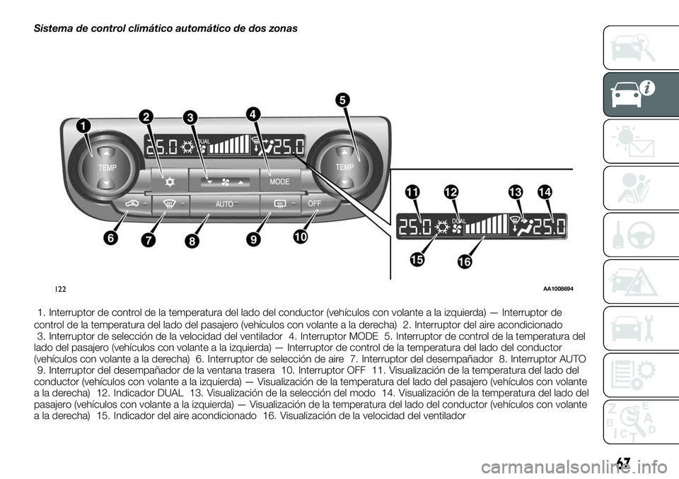 FIAT FULLBACK 2018 Manual de Empleo y Cuidado (in Spanish) Sistema de control climático automático de dos zonas
1. Interruptor de control de la temperatura del lado del conductor (vehículos con volante a la izquierda) — Interruptor de
control de la tempe FIAT FULLBACK 2018 Manual de Empleo y Cuidado (in Spanish) Sistema de control climático automático de dos zonas
1. Interruptor de control de la temperatura del lado del conductor (vehículos con volante a la izquierda) — Interruptor de
control de la tempe