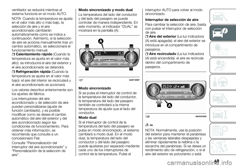 FIAT FULLBACK 2018 Manual de Empleo y Cuidado (in Spanish) ventilador se reducirá mientras el
sistema funcione en el modo AUTO.
NOTA Cuando la temperatura se ajusta
en el valor más alto o más bajo, la
selección de aire y el aire
acondicionado cambiarán
a FIAT FULLBACK 2018 Manual de Empleo y Cuidado (in Spanish) ventilador se reducirá mientras el
sistema funcione en el modo AUTO.
NOTA Cuando la temperatura se ajusta
en el valor más alto o más bajo, la
selección de aire y el aire
acondicionado cambiarán
a