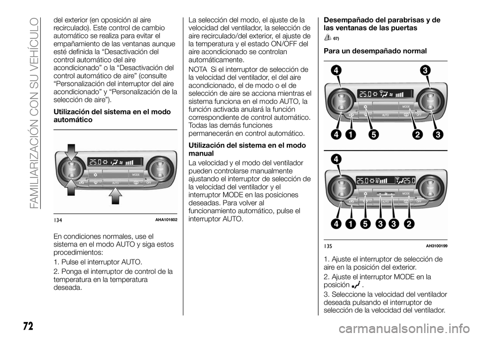 FIAT FULLBACK 2018 Manual de Empleo y Cuidado (in Spanish) del exterior (en oposición al aire
recirculado). Este control de cambio
automático se realiza para evitar el
empañamiento de las ventanas aunque
esté definida la “Desactivación del
control auto FIAT FULLBACK 2018 Manual de Empleo y Cuidado (in Spanish) del exterior (en oposición al aire
recirculado). Este control de cambio
automático se realiza para evitar el
empañamiento de las ventanas aunque
esté definida la “Desactivación del
control auto
