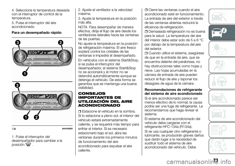 FIAT FULLBACK 2018 Manual de Empleo y Cuidado (in Spanish) 4. Seleccione la temperatura deseada
con el interruptor de control de la
temperatura.
5. Pulse el interruptor del aire
acondicionado.
Para un desempañado rápido
1. Pulse el interruptor del
desempañ FIAT FULLBACK 2018 Manual de Empleo y Cuidado (in Spanish) 4. Seleccione la temperatura deseada
con el interruptor de control de la
temperatura.
5. Pulse el interruptor del aire
acondicionado.
Para un desempañado rápido
1. Pulse el interruptor del
desempañ