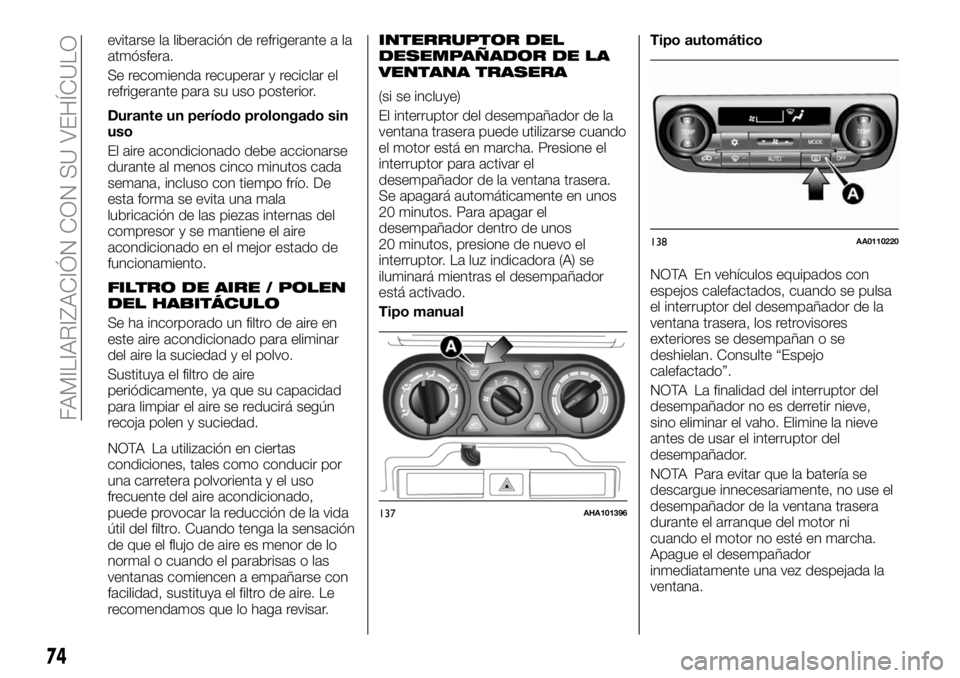 FIAT FULLBACK 2018 Manual de Empleo y Cuidado (in Spanish) evitarse la liberación de refrigerante a la
atmósfera.
Se recomienda recuperar y reciclar el
refrigerante para su uso posterior.
Durante un período prolongado sin
uso
El aire acondicionado debe acc FIAT FULLBACK 2018 Manual de Empleo y Cuidado (in Spanish) evitarse la liberación de refrigerante a la
atmósfera.
Se recomienda recuperar y reciclar el
refrigerante para su uso posterior.
Durante un período prolongado sin
uso
El aire acondicionado debe acc