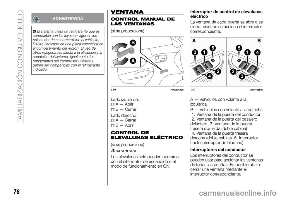 FIAT FULLBACK 2018 Manual de Empleo y Cuidado (in Spanish) ADVERTENCIA
2)El sistema utiliza un refrigerante que es
compatible con las leyes en vigor en los
países donde se comercializa el vehículo,
R134a (indicado en una placa específica en
el compartiment FIAT FULLBACK 2018 Manual de Empleo y Cuidado (in Spanish) ADVERTENCIA
2)El sistema utiliza un refrigerante que es
compatible con las leyes en vigor en los
países donde se comercializa el vehículo,
R134a (indicado en una placa específica en
el compartiment