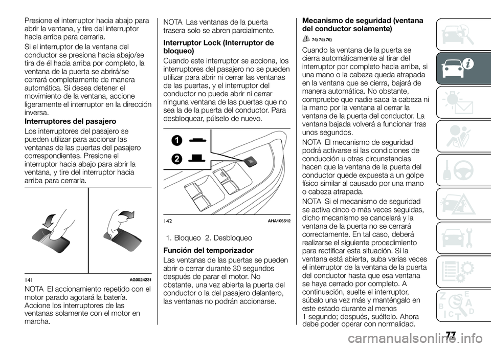 FIAT FULLBACK 2018 Manual de Empleo y Cuidado (in Spanish) Presione el interruptor hacia abajo para
abrir la ventana, y tire del interruptor
hacia arriba para cerrarla.
Si el interruptor de la ventana del
conductor se presiona hacia abajo/se
tira de él hacia FIAT FULLBACK 2018 Manual de Empleo y Cuidado (in Spanish) Presione el interruptor hacia abajo para
abrir la ventana, y tire del interruptor
hacia arriba para cerrarla.
Si el interruptor de la ventana del
conductor se presiona hacia abajo/se
tira de él hacia