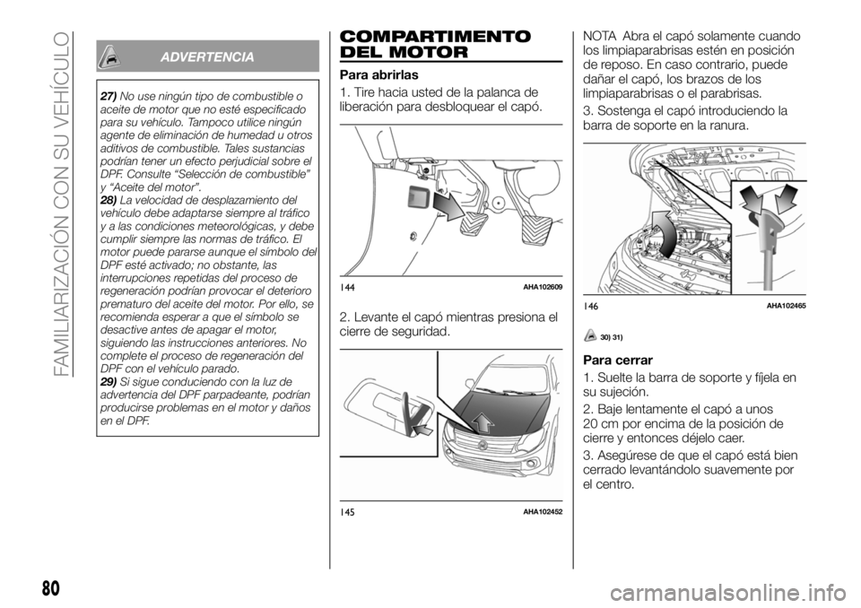 FIAT FULLBACK 2018  Manual de Empleo y Cuidado (in Spanish) ADVERTENCIA
27)No use ningún tipo de combustible o
aceite de motor que no esté especificado
para su vehículo. Tampoco utilice ningún
agente de eliminación de humedad u otros
aditivos de combustib