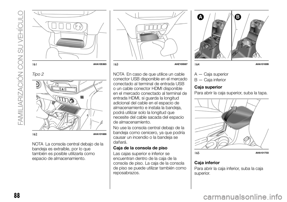 FIAT FULLBACK 2018 Manual de Empleo y Cuidado (in Spanish) Tipo 2
NOTA La consola central debajo de la
bandeja es extraíble, por lo que
también es posible utilizarla como
espacio de almacenamiento.NOTA En caso de que utilice un cable
conector USB disponible FIAT FULLBACK 2018 Manual de Empleo y Cuidado (in Spanish) Tipo 2
NOTA La consola central debajo de la
bandeja es extraíble, por lo que
también es posible utilizarla como
espacio de almacenamiento.NOTA En caso de que utilice un cable
conector USB disponible
