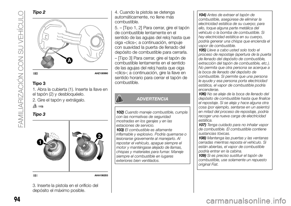 FIAT FULLBACK 2018  Manual de Empleo y Cuidado (in Spanish) Tipo 2
Tipo 3
1. Abra la cubierta (1). Inserte la llave en
el tapón (2) y desbloquéelo.
2. Gire el tapón y extráigalo.
113)
Tipo 3
3. Inserte la pistola en el orificio del
depósito el máximo pos