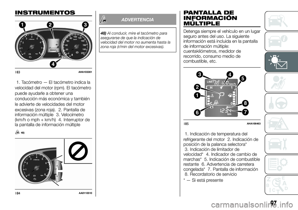 FIAT FULLBACK 2018  Manual de Empleo y Cuidado (in Spanish) INSTRUMENTOS
1. Tacómetro — El tacómetro indica la
velocidad del motor (rpm). El tacómetro
puede ayudarle a obtener una
conducción más económica y también
le advierte de velocidades del motor