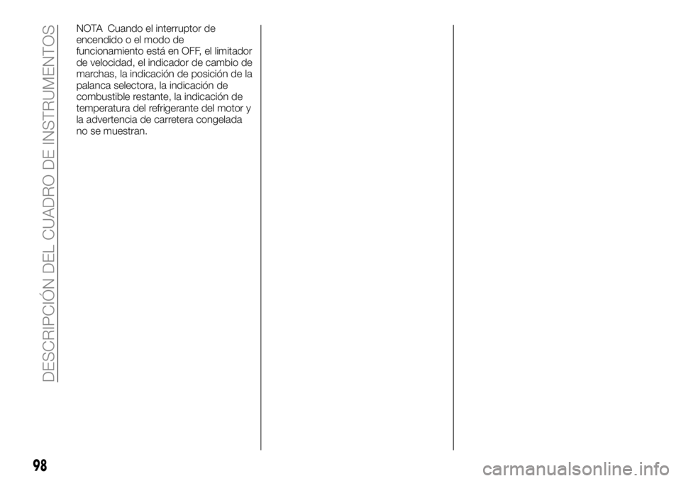 FIAT FULLBACK 2018  Manual de Empleo y Cuidado (in Spanish) NOTA Cuando el interruptor de
encendido o el modo de
funcionamiento está en OFF, el limitador
de velocidad, el indicador de cambio de
marchas, la indicación de posición de la
palanca selectora, la 