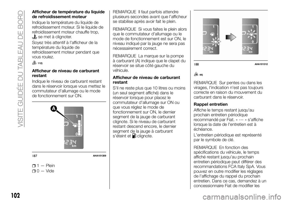 FIAT FULLBACK 2017  Notice dentretien (in French) Afficheur de température du liquide
de refroidissement moteur
Indique la température du liquide de
refroidissement moteur. Si le liquide de
refroidissement moteur chauffe trop,
se met à clignoter.
