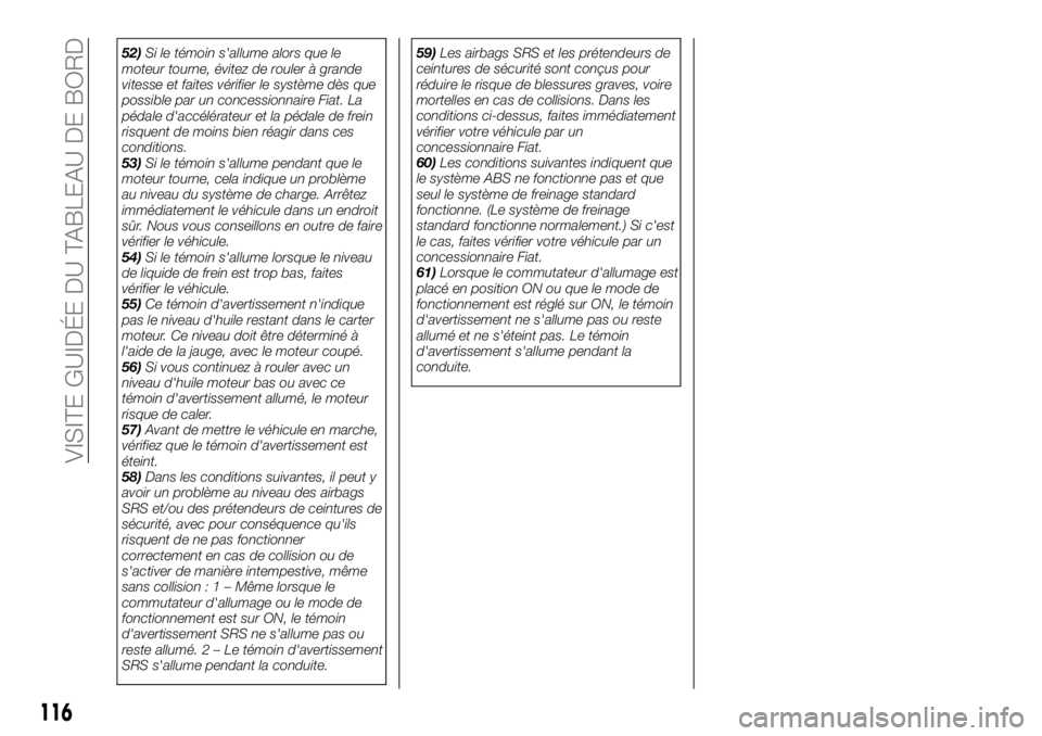 FIAT FULLBACK 2017  Notice dentretien (in French) 52)Si le témoin s'allume alors que le
moteur tourne, évitez de rouler à grande
vitesse et faites vérifier le système dès que
possible par un concessionnaire Fiat. La
pédale d'accéléra