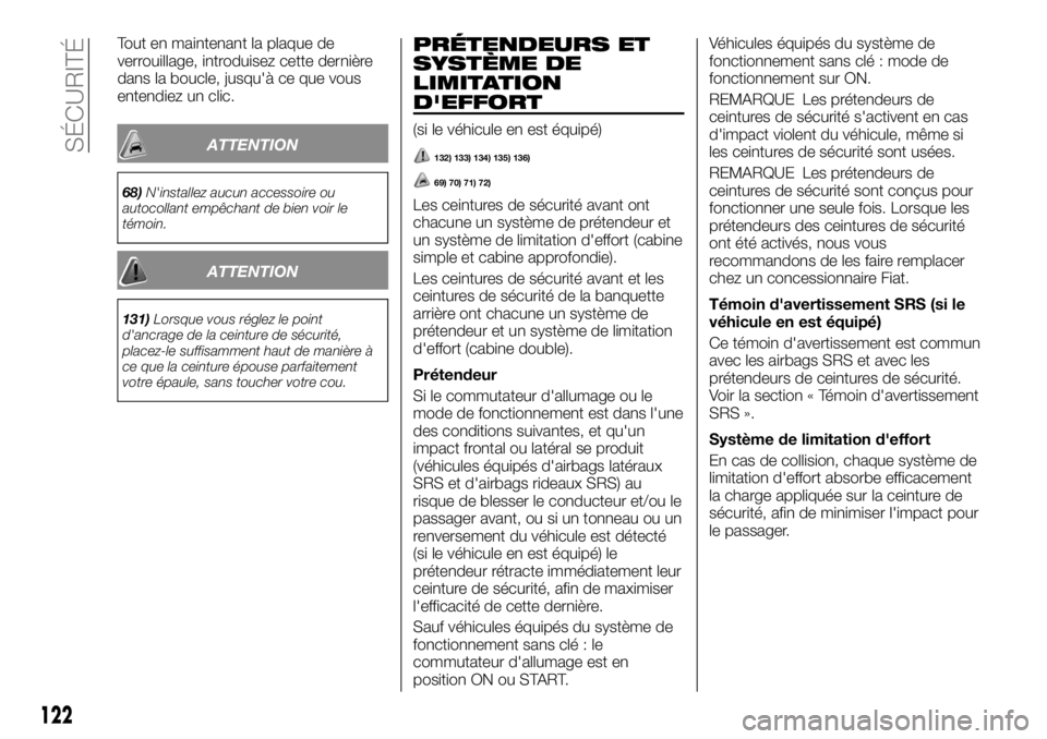 FIAT FULLBACK 2017  Notice dentretien (in French) Tout en maintenant la plaque de
verrouillage, introduisez cette dernière
dans la boucle, jusqu'à ce que vous
entendiez un clic.
ATTENTION
68)N'installez aucun accessoire ou
autocollant empê