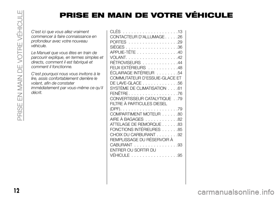 FIAT FULLBACK 2017  Notice dentretien (in French) PRISE EN MAIN DE VOTRE VÉHICULE
C'est ici que vous allez vraiment
commencer à faire connaissance en
profondeur avec votre nouveau
véhicule.
Le Manuel que vous êtes en train de
parcourir expliq