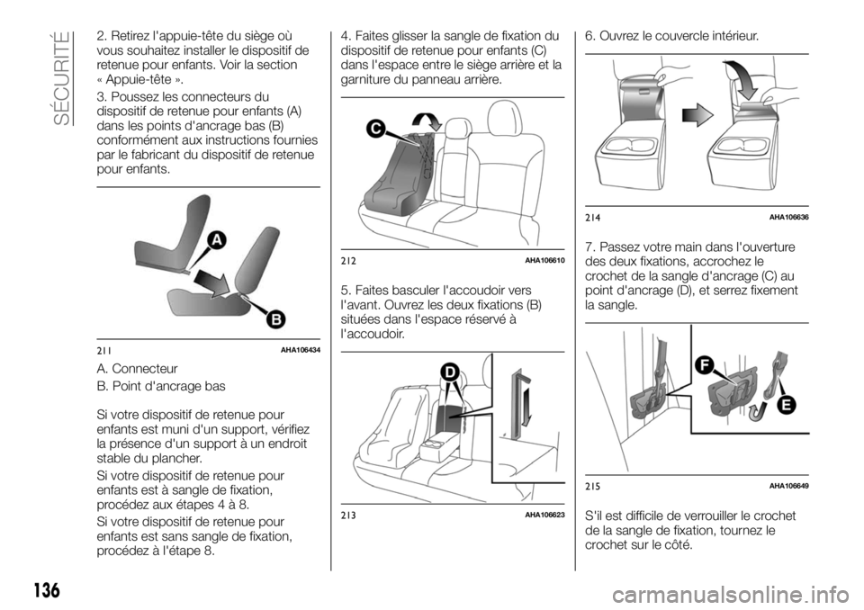 FIAT FULLBACK 2017 Notice dentretien (in French) 2. Retirez l'appuie-tête du siège où
vous souhaitez installer le dispositif de
retenue pour enfants. Voir la section
« Appuie-tête ».
3. Poussez les connecteurs du
dispositif de retenue pour FIAT FULLBACK 2017 Notice dentretien (in French) 2. Retirez l'appuie-tête du siège où
vous souhaitez installer le dispositif de
retenue pour enfants. Voir la section
« Appuie-tête ».
3. Poussez les connecteurs du
dispositif de retenue pour