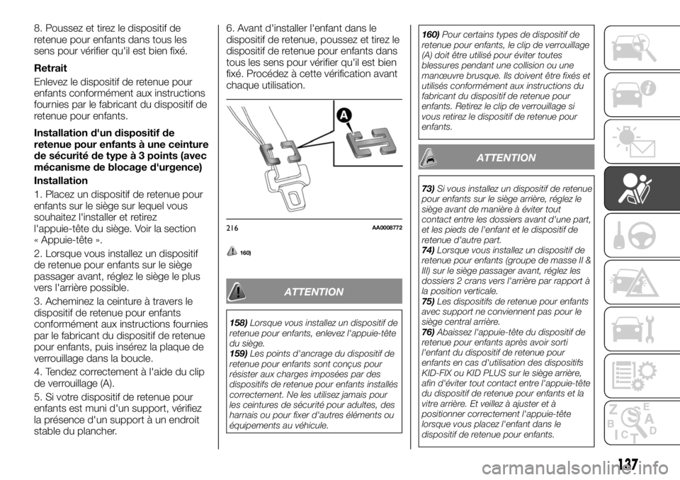 FIAT FULLBACK 2017 Notice dentretien (in French) 8. Poussez et tirez le dispositif de
retenue pour enfants dans tous les
sens pour vérifier qu'il est bien fixé.
Retrait
Enlevez le dispositif de retenue pour
enfants conformément aux instructio FIAT FULLBACK 2017 Notice dentretien (in French) 8. Poussez et tirez le dispositif de
retenue pour enfants dans tous les
sens pour vérifier qu'il est bien fixé.
Retrait
Enlevez le dispositif de retenue pour
enfants conformément aux instructio