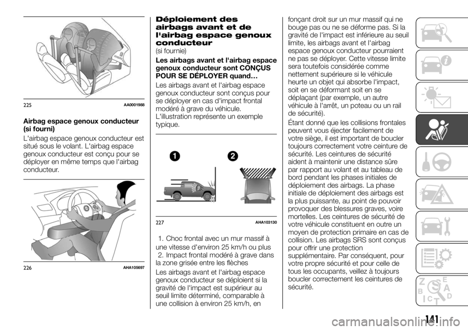 FIAT FULLBACK 2017 Notice dentretien (in French) Airbag espace genoux conducteur
(si fourni)
L'airbag espace genoux conducteur est
situé sous le volant. L'airbag espace
genoux conducteur est conçu pour se
déployer en même temps que l' FIAT FULLBACK 2017 Notice dentretien (in French) Airbag espace genoux conducteur
(si fourni)
L'airbag espace genoux conducteur est
situé sous le volant. L'airbag espace
genoux conducteur est conçu pour se
déployer en même temps que l'