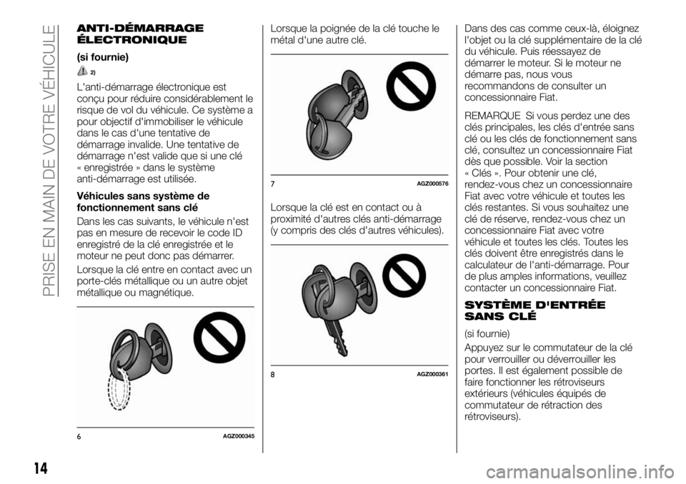 FIAT FULLBACK 2017  Notice dentretien (in French) ANTI-DÉMARRAGE
ÉLECTRONIQUE
(si fournie)
2)
L'anti-démarrage électronique est
conçu pour réduire considérablement le
risque de vol du véhicule. Ce système a
pour objectif d'immobilise