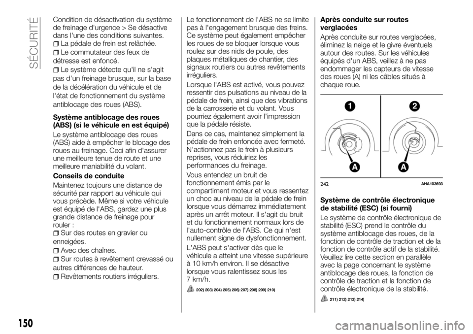 FIAT FULLBACK 2017 Notice dentretien (in French) Condition de désactivation du système
de freinage d'urgence > Se désactive
dans l'une des conditions suivantes.
La pédale de frein est relâchée.
Le commutateur des feux de
détresse est FIAT FULLBACK 2017 Notice dentretien (in French) Condition de désactivation du système
de freinage d'urgence > Se désactive
dans l'une des conditions suivantes.
La pédale de frein est relâchée.
Le commutateur des feux de
détresse est