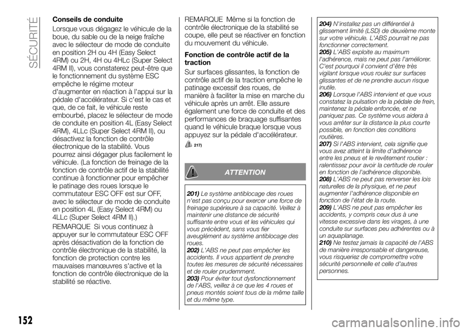 FIAT FULLBACK 2017 Notice dentretien (in French) Conseils de conduite
Lorsque vous dégagez le véhicule de la
boue, du sable ou de la neige fraîche
avec le sélecteur de mode de conduite
en position 2H ou 4H (Easy Select
4RM) ou 2H, 4H ou 4HLc (Su FIAT FULLBACK 2017 Notice dentretien (in French) Conseils de conduite
Lorsque vous dégagez le véhicule de la
boue, du sable ou de la neige fraîche
avec le sélecteur de mode de conduite
en position 2H ou 4H (Easy Select
4RM) ou 2H, 4H ou 4HLc (Su