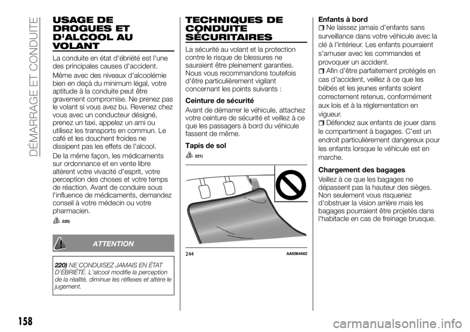FIAT FULLBACK 2017 Notice dentretien (in French) USAGE DE
DROGUES ET
D'ALCOOL AU
VOLANT
La conduite en état d'ébriété est l'une
des principales causes d'accident.
Même avec des niveaux d'alcoolémie
bien en deçà du minimum FIAT FULLBACK 2017 Notice dentretien (in French) USAGE DE
DROGUES ET
D'ALCOOL AU
VOLANT
La conduite en état d'ébriété est l'une
des principales causes d'accident.
Même avec des niveaux d'alcoolémie
bien en deçà du minimum