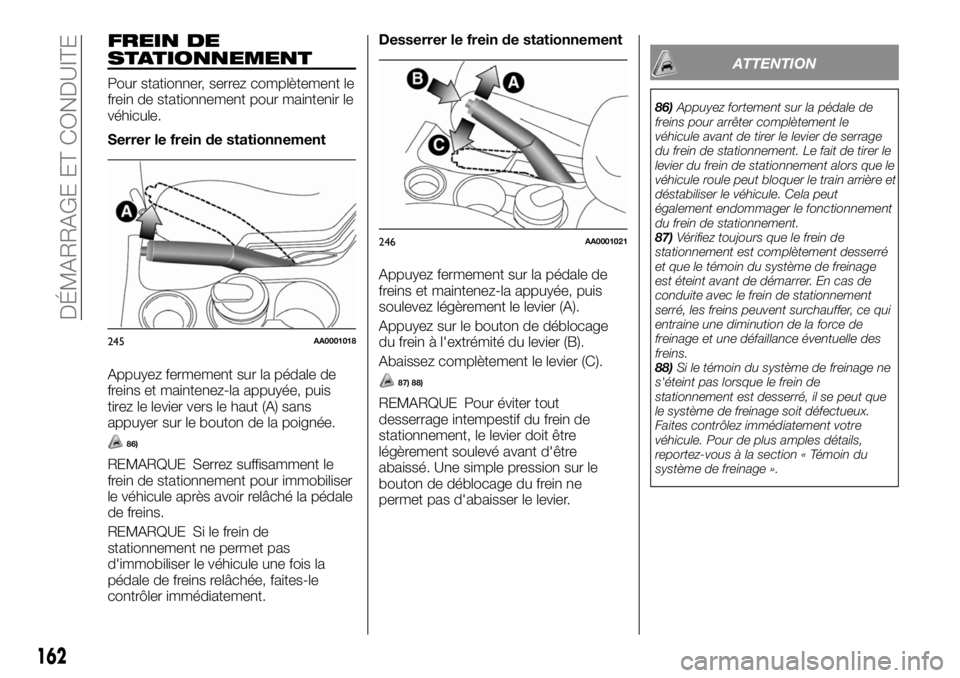 FIAT FULLBACK 2017 Notice dentretien (in French) FREIN DE
STATIONNEMENT
Pour stationner, serrez complètement le
frein de stationnement pour maintenir le
véhicule.
Serrer le frein de stationnement
Appuyez fermement sur la pédale de
freins et maint FIAT FULLBACK 2017 Notice dentretien (in French) FREIN DE
STATIONNEMENT
Pour stationner, serrez complètement le
frein de stationnement pour maintenir le
véhicule.
Serrer le frein de stationnement
Appuyez fermement sur la pédale de
freins et maint