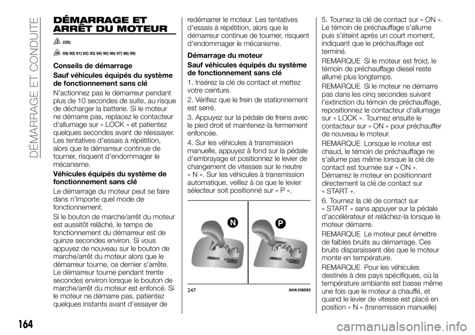 FIAT FULLBACK 2017 Notice dentretien (in French) DÉMARRAGE ET
ARRÊT DU MOTEUR
225)
89) 90) 91) 92) 93) 94) 95) 96) 97) 98) 99)
Conseils de démarrage
Sauf véhicules équipés du système
de fonctionnement sans clé
N'actionnez pas le démarre FIAT FULLBACK 2017 Notice dentretien (in French) DÉMARRAGE ET
ARRÊT DU MOTEUR
225)
89) 90) 91) 92) 93) 94) 95) 96) 97) 98) 99)
Conseils de démarrage
Sauf véhicules équipés du système
de fonctionnement sans clé
N'actionnez pas le démarre