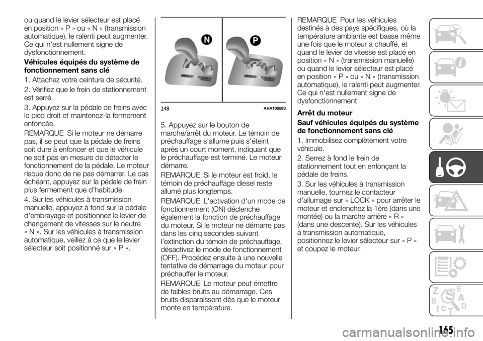 FIAT FULLBACK 2017 Notice dentretien (in French) ou quand le levier sélecteur est placé
en position«P»ou«N»(transmission
automatique), le ralenti peut augmenter.
Ce qui n'est nullement signe de
dysfonctionnement.
Véhicules équipés du sy FIAT FULLBACK 2017 Notice dentretien (in French) ou quand le levier sélecteur est placé
en position«P»ou«N»(transmission
automatique), le ralenti peut augmenter.
Ce qui n'est nullement signe de
dysfonctionnement.
Véhicules équipés du sy