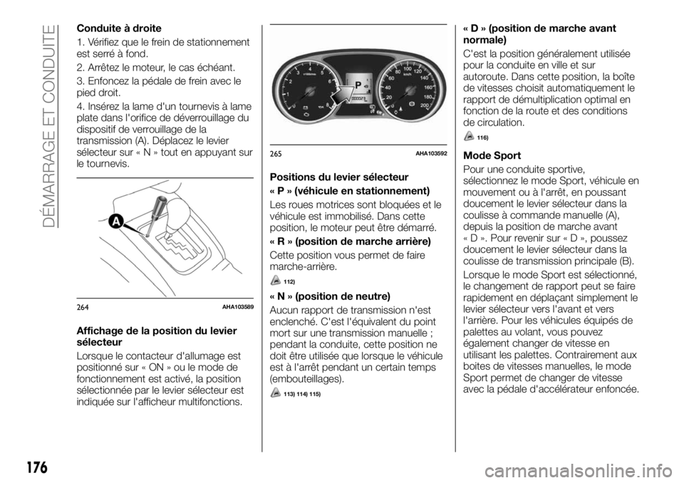 FIAT FULLBACK 2017 Notice dentretien (in French) Conduite à droite
1. Vérifiez que le frein de stationnement
est serré à fond.
2. Arrêtez le moteur, le cas échéant.
3. Enfoncez la pédale de frein avec le
pied droit.
4. Insérez la lame d' FIAT FULLBACK 2017 Notice dentretien (in French) Conduite à droite
1. Vérifiez que le frein de stationnement
est serré à fond.
2. Arrêtez le moteur, le cas échéant.
3. Enfoncez la pédale de frein avec le
pied droit.
4. Insérez la lame d'