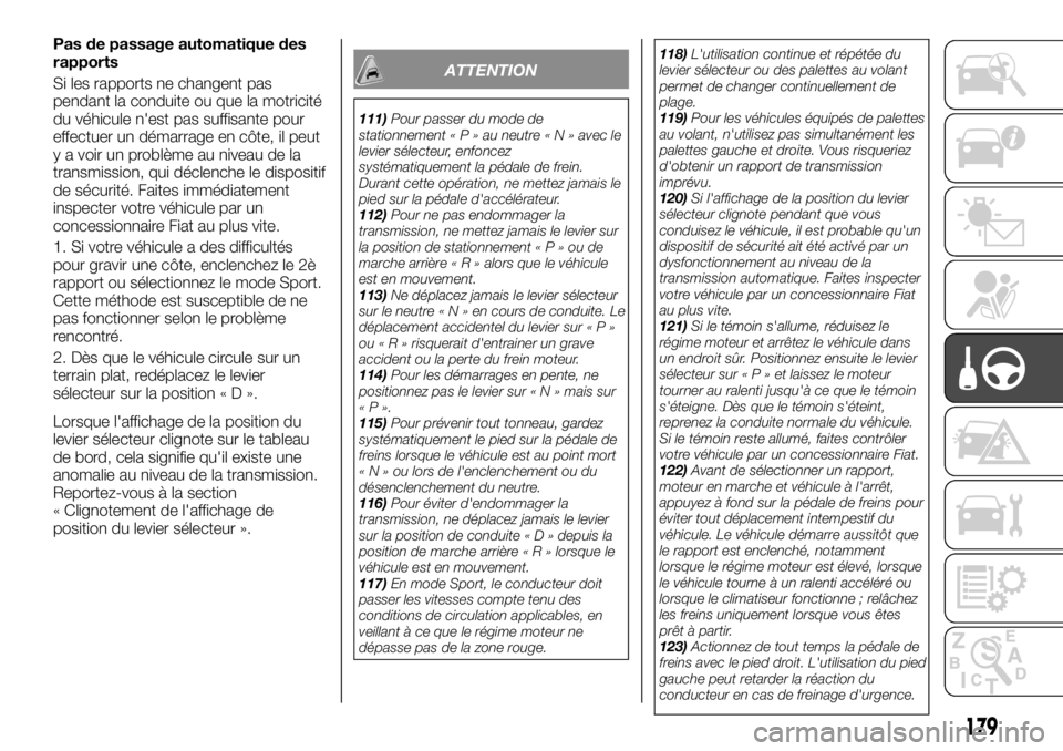 FIAT FULLBACK 2017 Notice dentretien (in French) Pas de passage automatique des
rapports
Si les rapports ne changent pas
pendant la conduite ou que la motricité
du véhicule n'est pas suffisante pour
effectuer un démarrage en côte, il peut
y FIAT FULLBACK 2017 Notice dentretien (in French) Pas de passage automatique des
rapports
Si les rapports ne changent pas
pendant la conduite ou que la motricité
du véhicule n'est pas suffisante pour
effectuer un démarrage en côte, il peut
y
