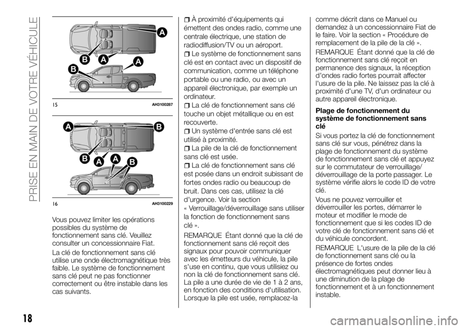 FIAT FULLBACK 2017  Notice dentretien (in French) Vous pouvez limiter les opérations
possibles du système de
fonctionnement sans clé. Veuillez
consulter un concessionnaire Fiat.
La clé de fonctionnement sans clé
utilise une onde électromagnéti