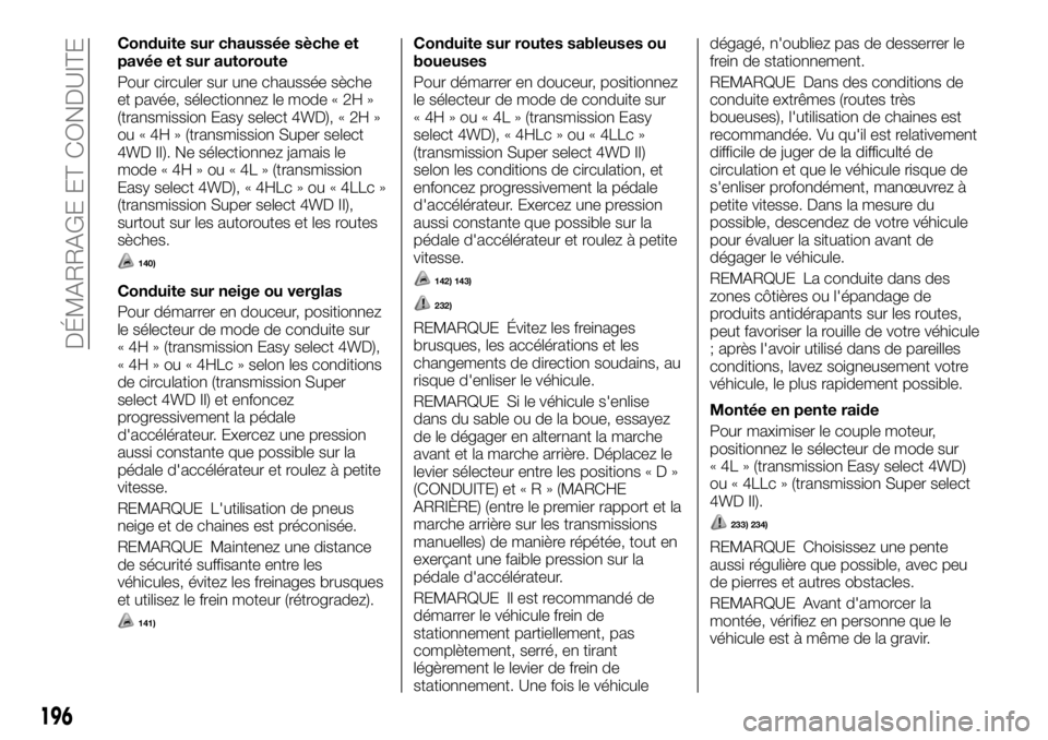 FIAT FULLBACK 2017 Notice dentretien (in French) Conduite sur chaussée sèche et
pavée et sur autoroute
Pour circuler sur une chaussée sèche
et pavée, sélectionnez le mode « 2H »
(transmission Easy select 4WD), « 2H »
ou « 4H » (transmis FIAT FULLBACK 2017 Notice dentretien (in French) Conduite sur chaussée sèche et
pavée et sur autoroute
Pour circuler sur une chaussée sèche
et pavée, sélectionnez le mode « 2H »
(transmission Easy select 4WD), « 2H »
ou « 4H » (transmis
