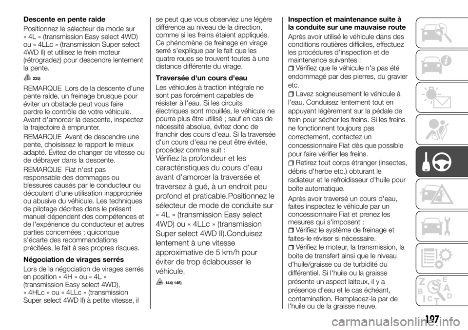 FIAT FULLBACK 2017 Notice dentretien (in French) Descente en pente raide
Positionnez le sélecteur de mode sur
« 4L » (transmission Easy select 4WD)
ou « 4LLc » (transmission Super select
4WD II) et utilisez le frein moteur
(rétrogradez) pour d FIAT FULLBACK 2017 Notice dentretien (in French) Descente en pente raide
Positionnez le sélecteur de mode sur
« 4L » (transmission Easy select 4WD)
ou « 4LLc » (transmission Super select
4WD II) et utilisez le frein moteur
(rétrogradez) pour d