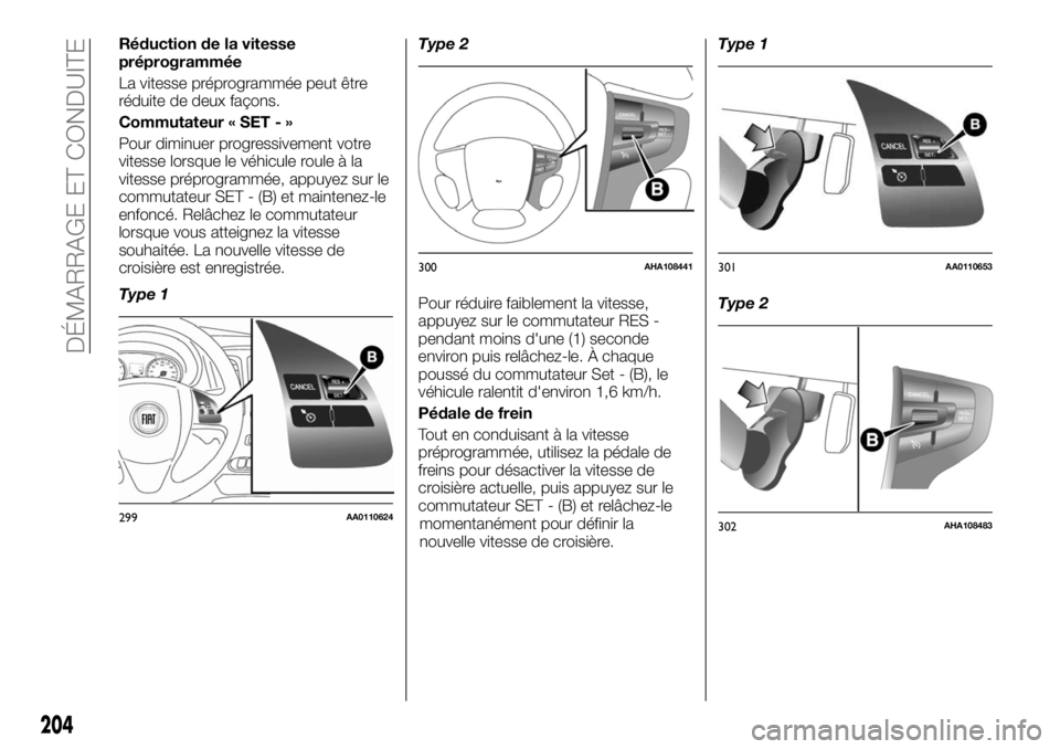 FIAT FULLBACK 2017 Notice dentretien (in French) Réduction de la vitesse
préprogrammée
La vitesse préprogrammée peut être
réduite de deux façons.
Commutateur « SET - »
Pour diminuer progressivement votre
vitesse lorsque le véhicule roule FIAT FULLBACK 2017 Notice dentretien (in French) Réduction de la vitesse
préprogrammée
La vitesse préprogrammée peut être
réduite de deux façons.
Commutateur « SET - »
Pour diminuer progressivement votre
vitesse lorsque le véhicule roule