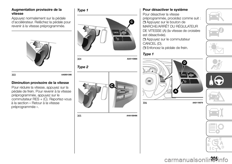 FIAT FULLBACK 2017 Notice dentretien (in French) Augmentation provisoire de la
vitesse
Appuyez normalement sur la pédale
d'accélérateur. Relâchez la pédale pour
revenir à la vitesse préprogrammée.
Diminution provisoire de la vitesse
Pour FIAT FULLBACK 2017 Notice dentretien (in French) Augmentation provisoire de la
vitesse
Appuyez normalement sur la pédale
d'accélérateur. Relâchez la pédale pour
revenir à la vitesse préprogrammée.
Diminution provisoire de la vitesse
Pour