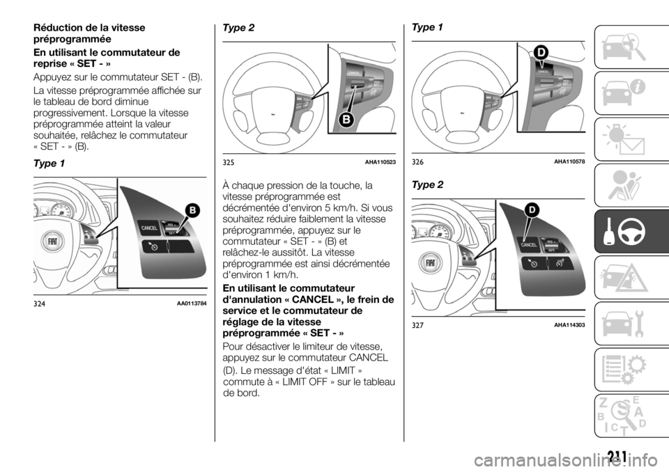 FIAT FULLBACK 2017 Notice dentretien (in French) Réduction de la vitesse
préprogrammée
En utilisant le commutateur de
reprise « SET - »
Appuyez sur le commutateur SET - (B).
La vitesse préprogrammée affichée sur
le tableau de bord diminue
pr FIAT FULLBACK 2017 Notice dentretien (in French) Réduction de la vitesse
préprogrammée
En utilisant le commutateur de
reprise « SET - »
Appuyez sur le commutateur SET - (B).
La vitesse préprogrammée affichée sur
le tableau de bord diminue
pr