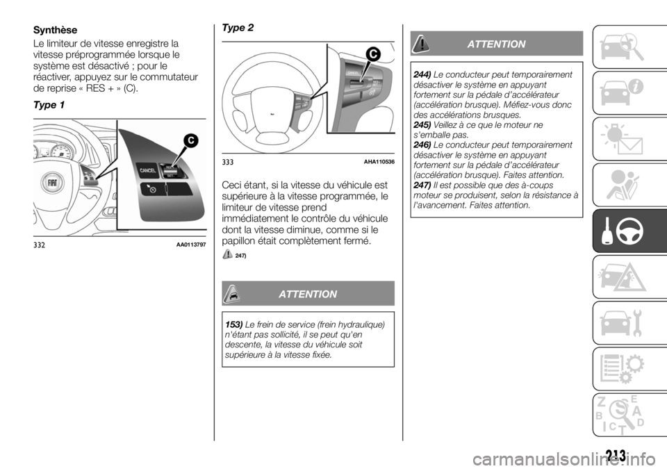 FIAT FULLBACK 2017 Notice dentretien (in French) Synthèse
Le limiteur de vitesse enregistre la
vitesse préprogrammée lorsque le
système est désactivé ; pour le
réactiver, appuyez sur le commutateur
de reprise « RES + » (C).
Type 1Type 2
Cec FIAT FULLBACK 2017 Notice dentretien (in French) Synthèse
Le limiteur de vitesse enregistre la
vitesse préprogrammée lorsque le
système est désactivé ; pour le
réactiver, appuyez sur le commutateur
de reprise « RES + » (C).
Type 1Type 2
Cec
